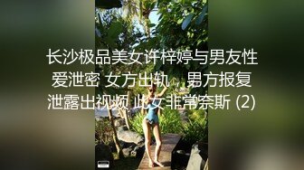 长沙极品美女许梓婷与男友性爱泄密 女方出轨，男方报复泄露出视频 此女非常奈斯 (2)