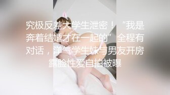 究极反差大学生泄密！“我是奔着结婚才在一起的”全程有对话，洋气学生妹与男友开房露脸性爱自拍被曝