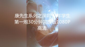 康先生系列之深圳97年学生第一炮30分钟完整版1080P高清.