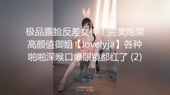 极品露脸反差女神！完美炮架高颜值御姐【lovelyja】各种啪啪深喉口爆眼镜都红了 (2)