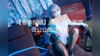 【香蕉视频】jdsy-011 我要做公公的骚母狗