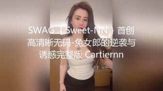 SWAG ｛Sweet-NN｝首创高清晰无码-兔女郎的逆袭与诱惑完整版 Cartiernn