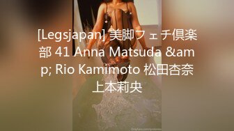 [Legsjapan] 美脚フェチ倶楽部 41 Anna Matsuda &amp; Rio Kamimoto 松田杏奈上本莉央