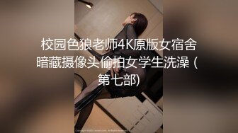 校园色狼老师4K原版女宿舍暗藏摄像头偷拍女学生洗澡（第七部)