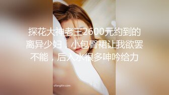 探花大神老王2600元约到的离异少妇，小包臀裙让我欲罢不能，后入水很多呻吟给力