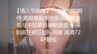 【情人节前夜】一个未知的期待 高跟爆裂黑丝极品淫妻蒙眼与未知单男神秘做爱 爆操到疯狂癫狂颤抖高潮 高清720P原版