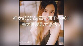 推女郎G奶波霸王俪丁浴室冲凉大秀豪乳太诱惑了