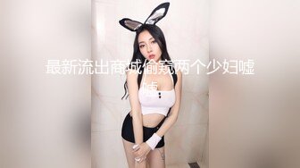 最新流出商城偷窥两个少妇嘘嘘