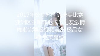 2017年公主杯国际选美比赛亚洲区亚军菲尼卡与男友激情啪啪完整版视频流出 极品女神 完美露脸