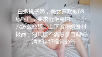 白嫩桃子奶，美女喜欢被69舔鲍鱼，要求近距离拍一下小穴怎么被舔，上下皆粉嫩身材极品，对角度不满意亲自调试，清晰度好撸管必备